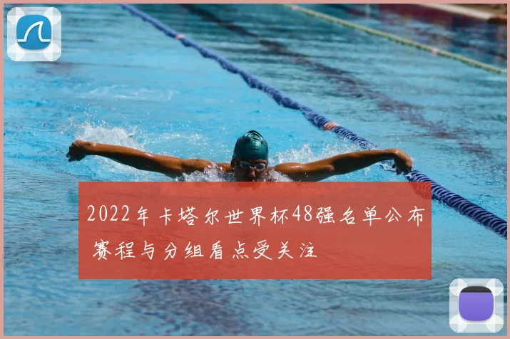 2022年卡塔尔世界杯48强名单公布 赛程与分组看点受关注