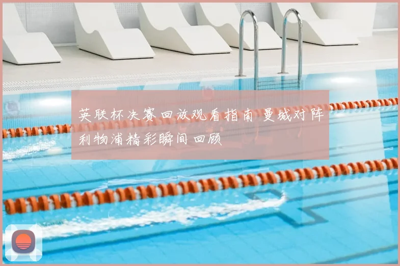 英联杯决赛回放观看指南 曼城对阵利物浦精彩瞬间回顾