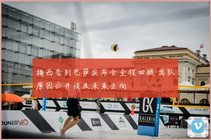 梅西告别巴萨发布会全程回顾 离队原因公开谈及未来去向