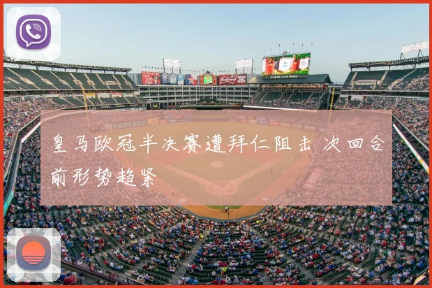 皇马欧冠半决赛遭拜仁阻击 次回合前形势趋紧